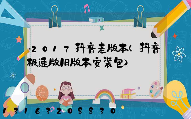 2017抖音老版本(抖音极速版旧版本安装包)