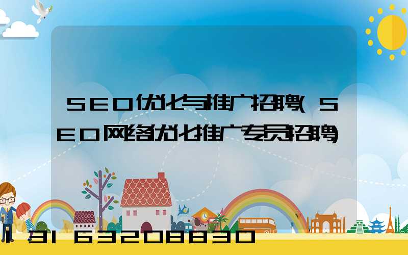 SEO优化与推广招聘(SEO网络优化推广专员招聘)