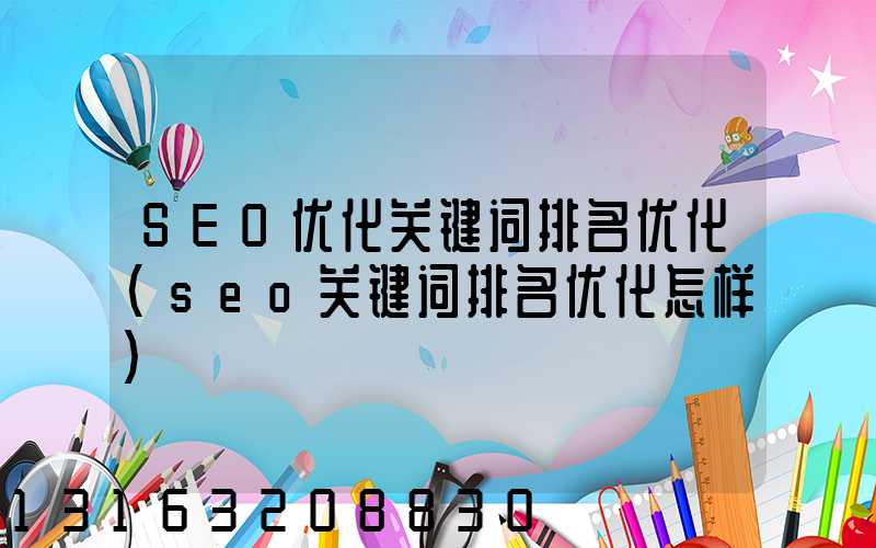 SEO优化关键词排名优化(seo关键词排名优化怎样)