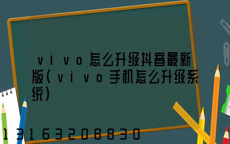 vivo怎么升级抖音最新版(vivo手机怎么升级系统)