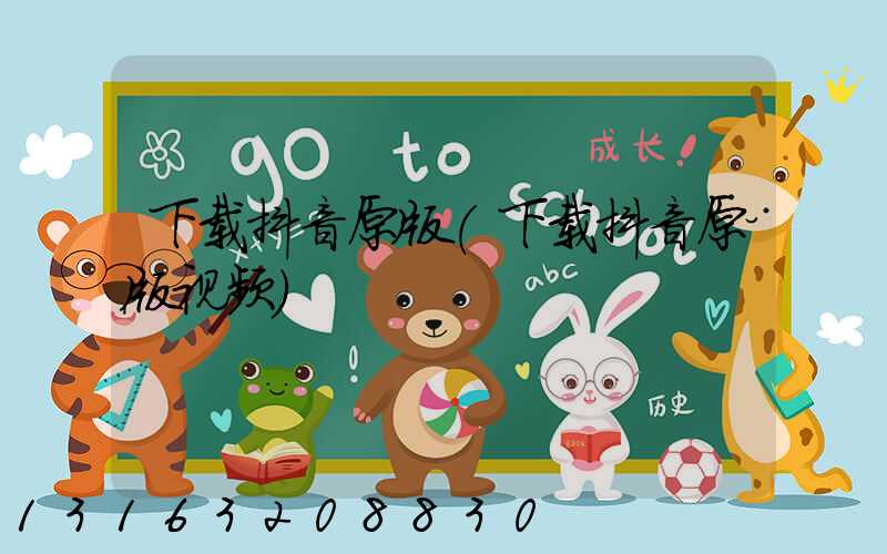 下载抖音原版(下载抖音原版视频)