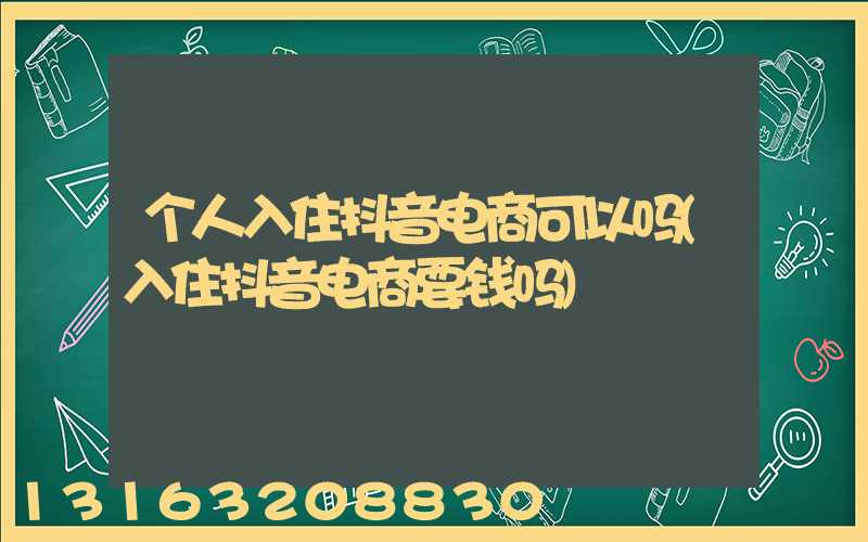 个人入住抖音电商可以吗(入住抖音电商要钱吗)