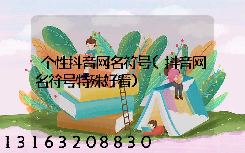 个性抖音网名符号(抖音网名符号特殊好看)