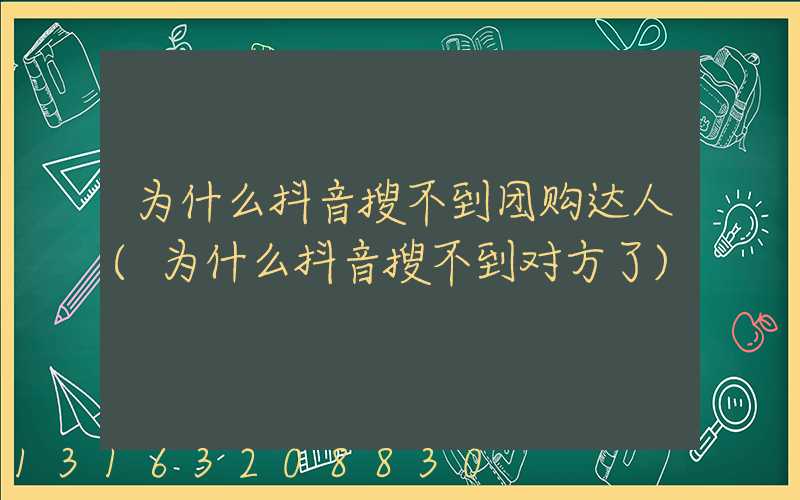 为什么抖音搜不到团购达人(为什么抖音搜不到对方了)