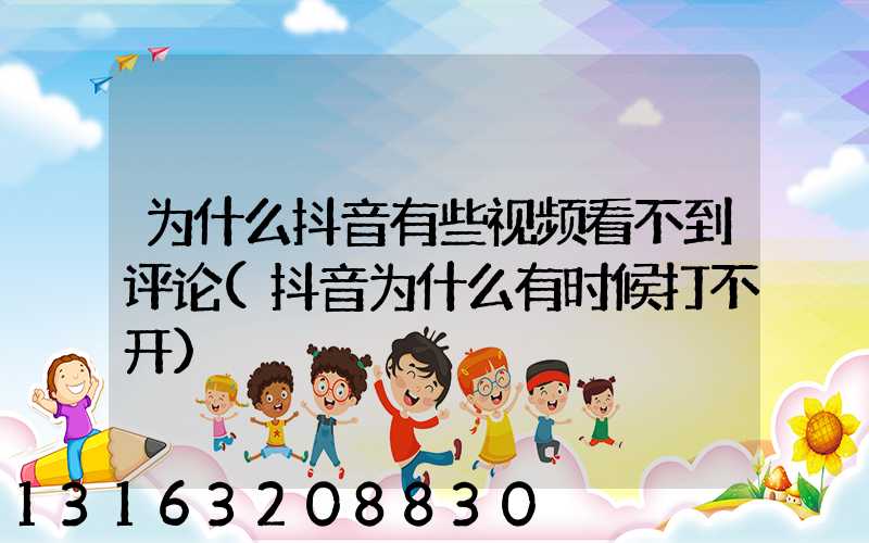 为什么抖音有些视频看不到评论(抖音为什么有时候打不开)