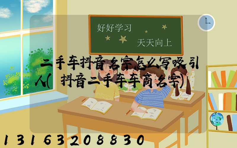 二手车抖音名字怎么写吸引人(抖音二手车车商名字)