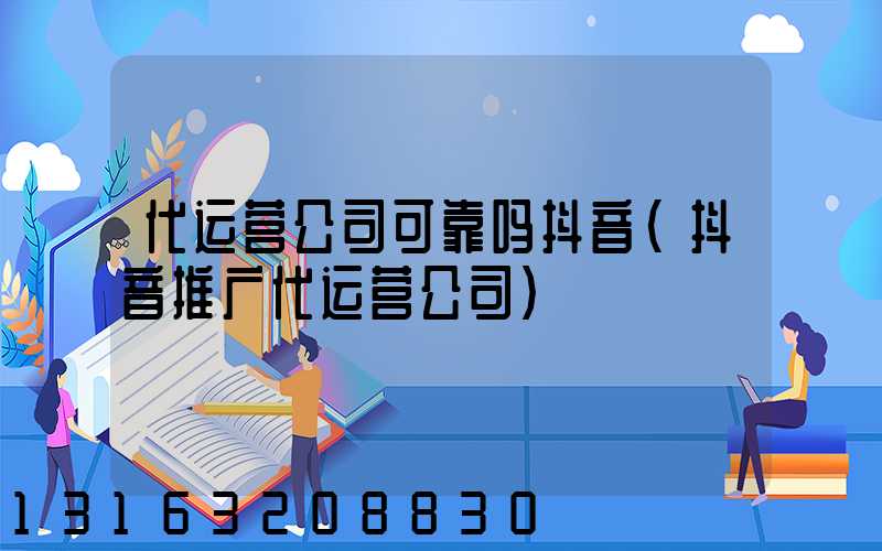 代运营公司可靠吗抖音(抖音推广代运营公司)