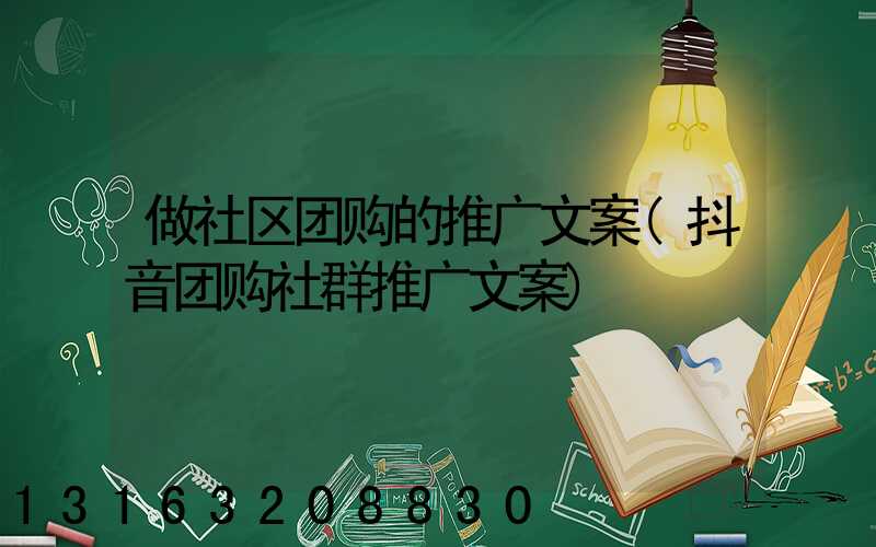 做社区团购的推广文案(抖音团购社群推广文案)