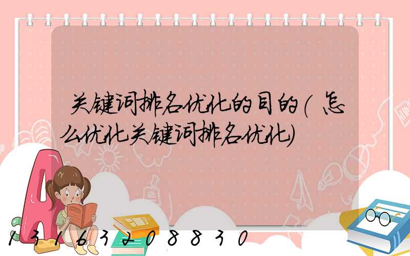 关键词排名优化的目的(怎么优化关键词排名优化)