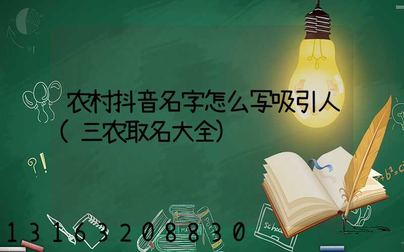 农村抖音名字怎么写吸引人(三农取名大全)