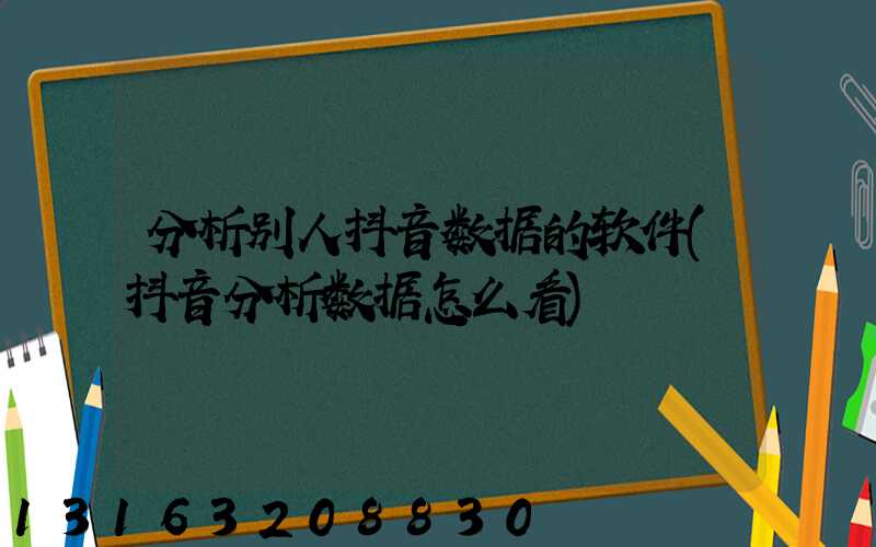 分析别人抖音数据的软件(抖音分析数据怎么看)