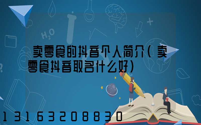 卖零食的抖音个人简介(卖零食抖音取名什么好)