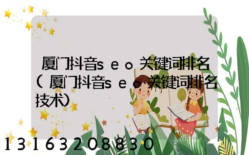 厦门抖音seo关键词排名(厦门抖音seo关键词排名技术)