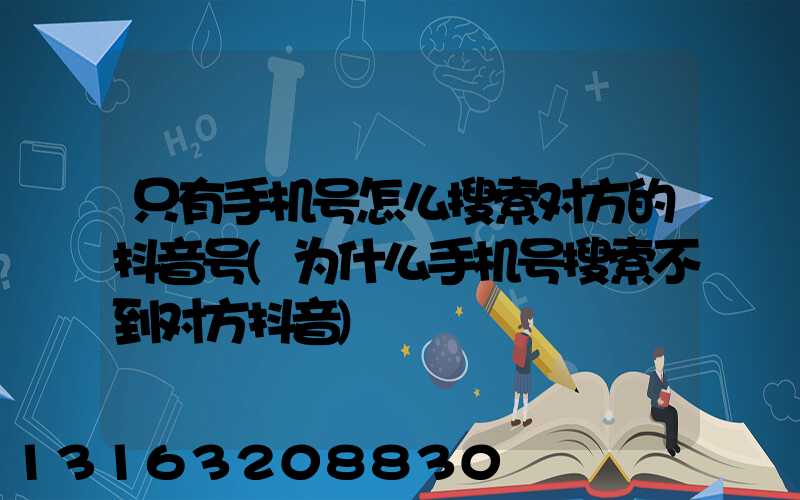 只有手机号怎么搜索对方的抖音号(为什么手机号搜索不到对方抖音)