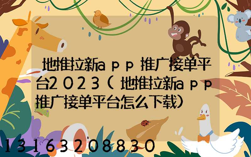 地推拉新app推广接单平台2023(地推拉新app推广接单平台怎么下载)
