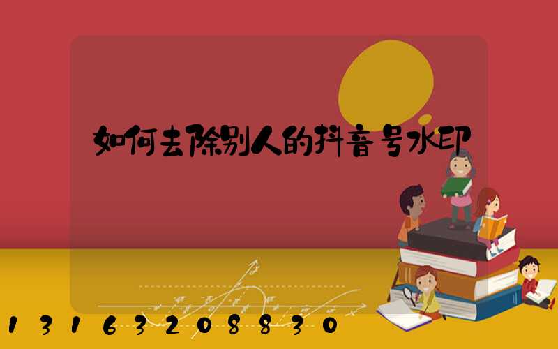 如何去除别人的抖音号水印