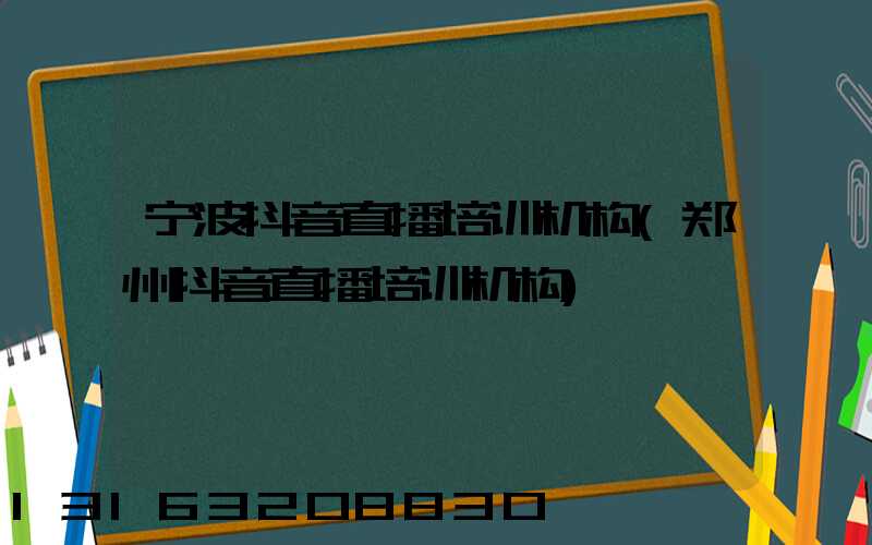 宁波抖音直播培训机构(郑州抖音直播培训机构)