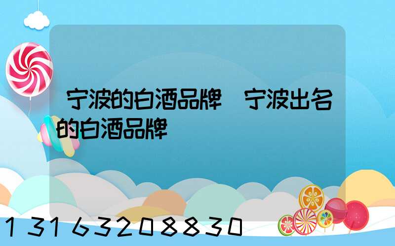 宁波的白酒品牌(宁波出名的白酒品牌)