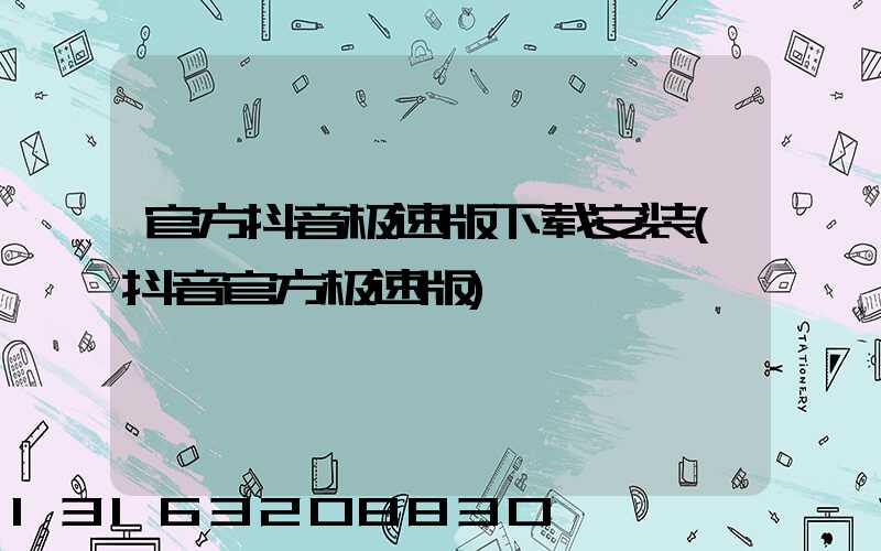 官方抖音极速版下载安装(抖音官方极速版)