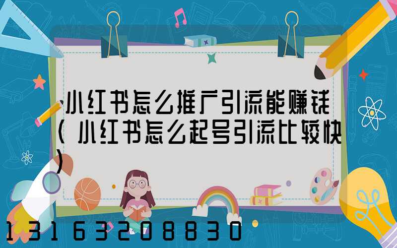 小红书怎么推广引流能赚钱(小红书怎么起号引流比较快)