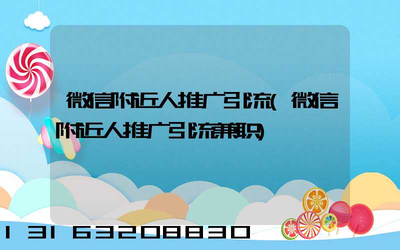 微信附近人推广引流(微信附近人推广引流兼职)