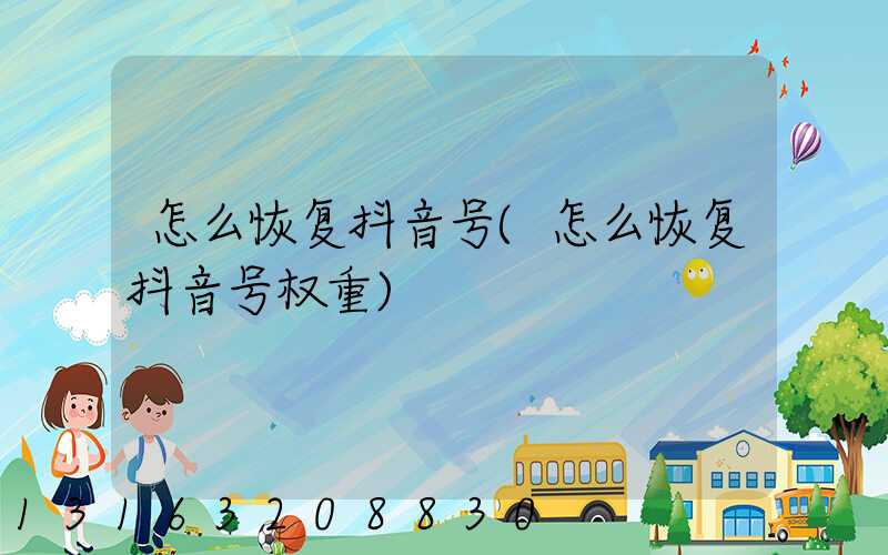 怎么恢复抖音号(怎么恢复抖音号权重)