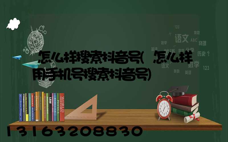 怎么样搜索抖音号(怎么样用手机号搜索抖音号)