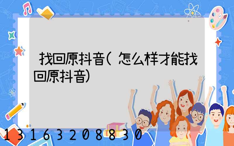 找回原抖音(怎么样才能找回原抖音)