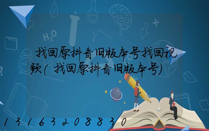 找回原抖音旧版本号找回视频(找回原抖音旧版本号)