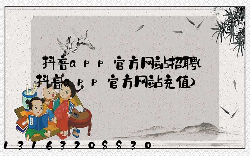 抖音app官方网站招聘(抖音app官方网站充值)