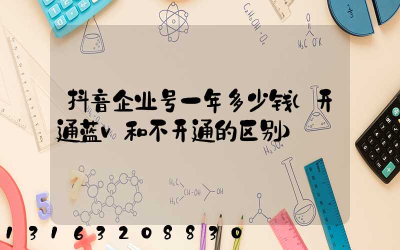 抖音企业号一年多少钱(开通蓝v和不开通的区别)