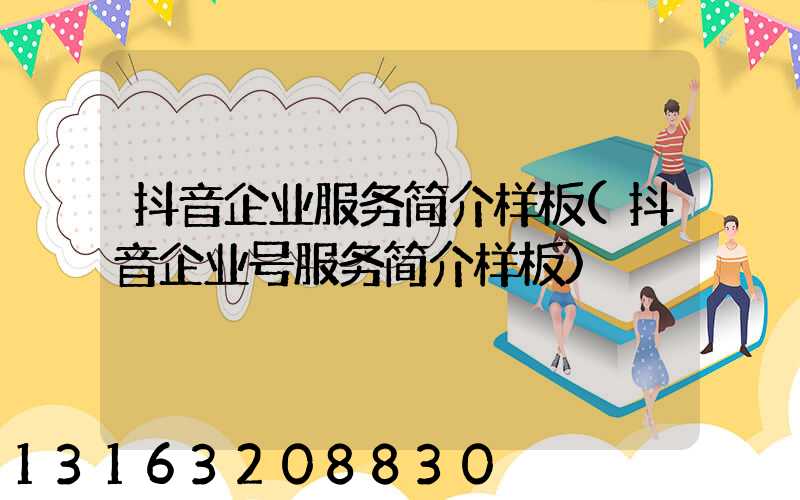 抖音企业服务简介样板(抖音企业号服务简介样板)