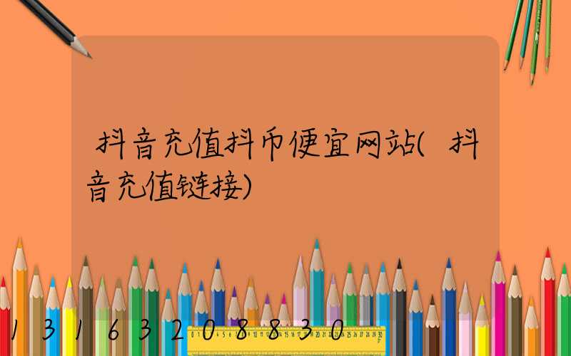 抖音充值抖币便宜网站(抖音充值链接)