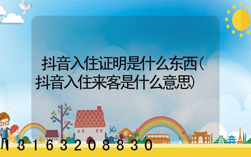 抖音入住证明是什么东西(抖音入住来客是什么意思)