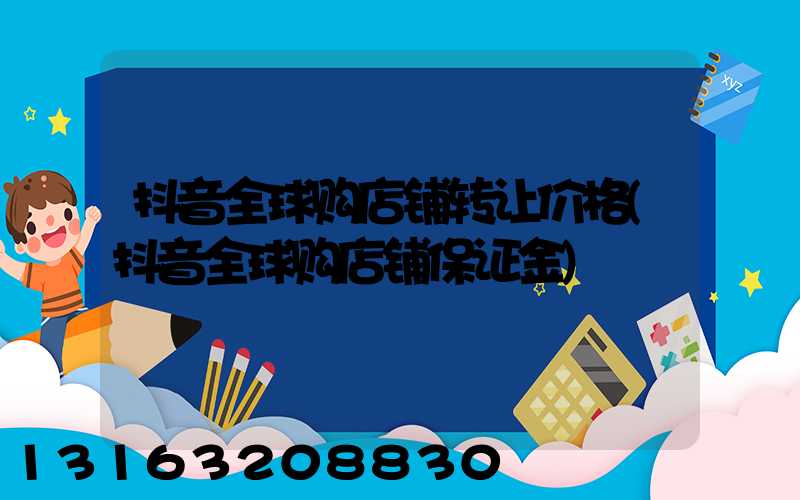 抖音全球购店铺转让价格(抖音全球购店铺保证金)