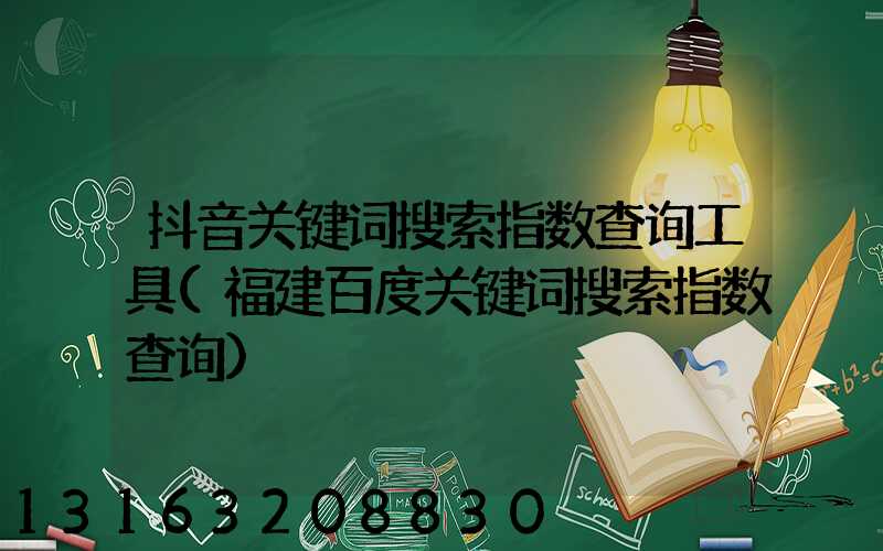 抖音关键词搜索指数查询工具(福建百度关键词搜索指数查询)