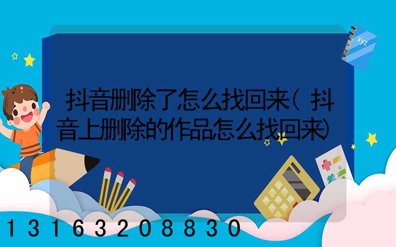 抖音删除了怎么找回来(抖音上删除的作品怎么找回来)