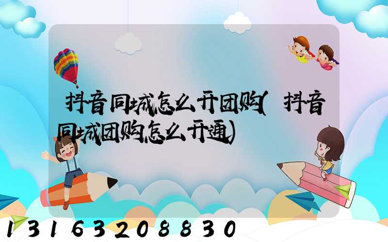 抖音同城怎么开团购(抖音同城团购怎么开通)