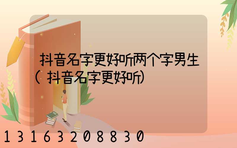 抖音名字更好听两个字男生(抖音名字更好听)