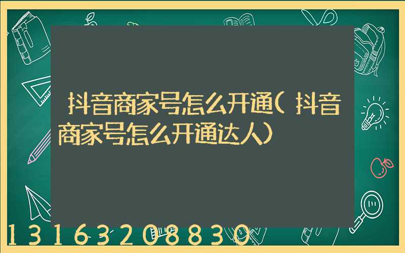 抖音商家号怎么开通(抖音商家号怎么开通达人)