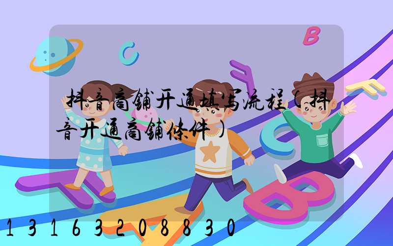 抖音商铺开通填写流程(抖音开通商铺条件)