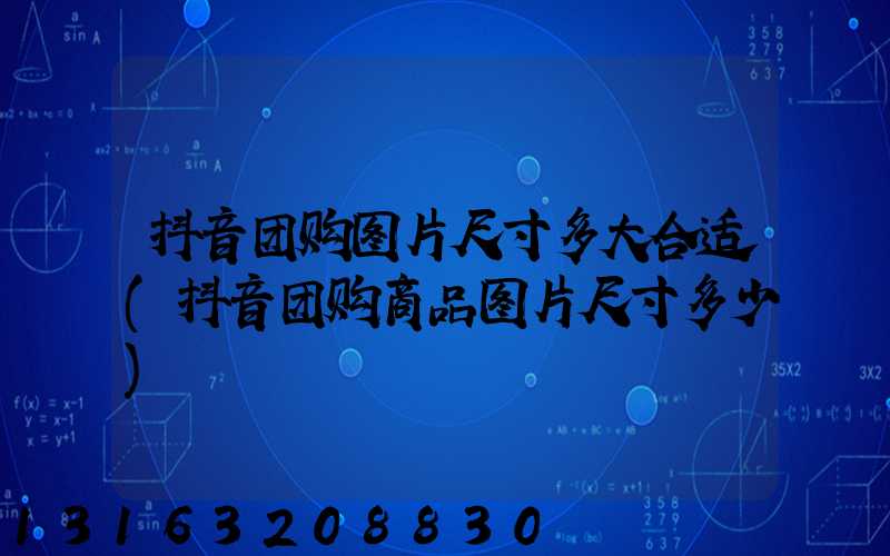 抖音团购图片尺寸多大合适(抖音团购商品图片尺寸多少)