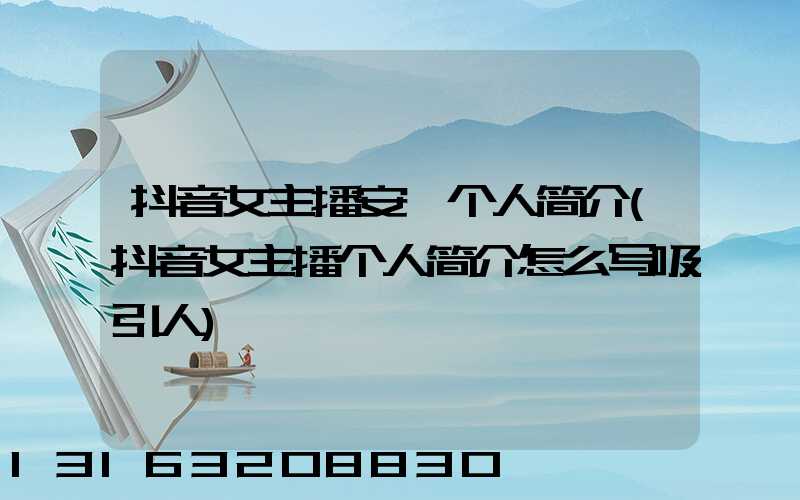 抖音女主播安岚个人简介(抖音女主播个人简介怎么写吸引人)