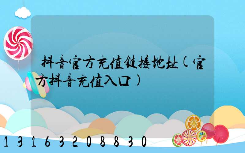 抖音官方充值链接地址(官方抖音充值入口)