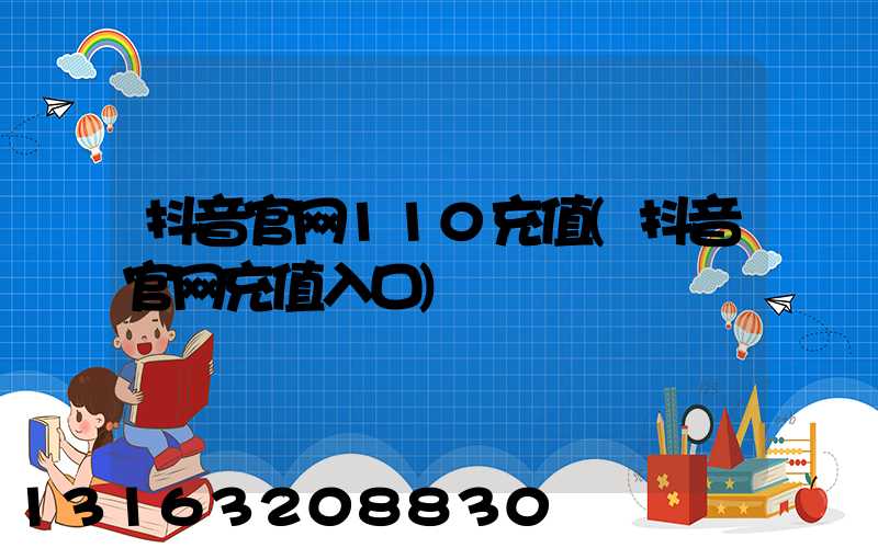 抖音官网110充值(抖音官网充值入口)