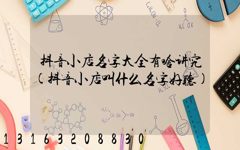 抖音小店名字大全有啥讲究(抖音小店叫什么名字好听)