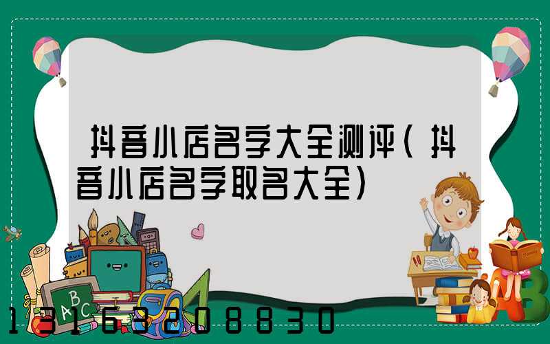 抖音小店名字大全测评(抖音小店名字取名大全)