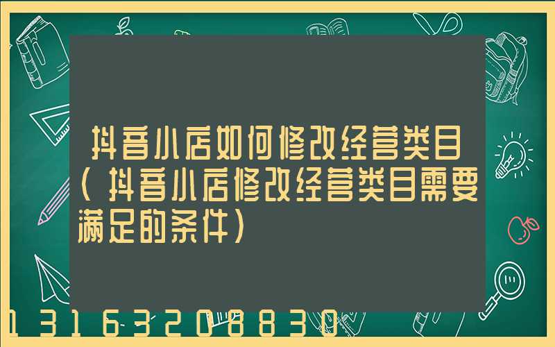 抖音小店如何修改经营类目(抖音小店修改经营类目需要满足的条件)