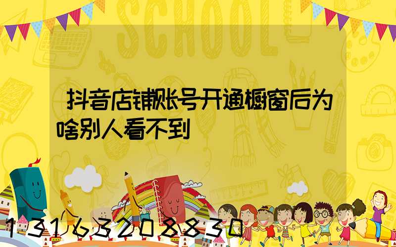 抖音店铺账号开通橱窗后为啥别人看不到