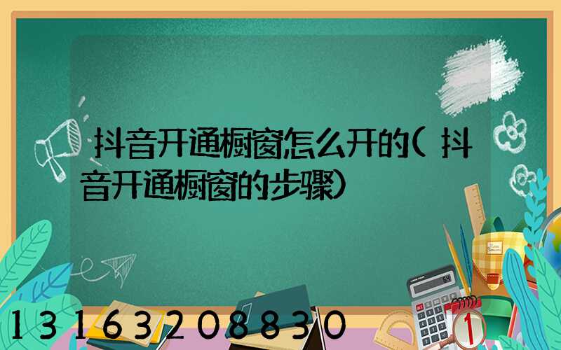 抖音开通橱窗怎么开的(抖音开通橱窗的步骤)